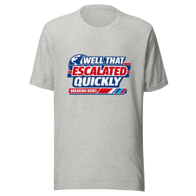 That Escalated Quickly V2 Tee - T-Shirt