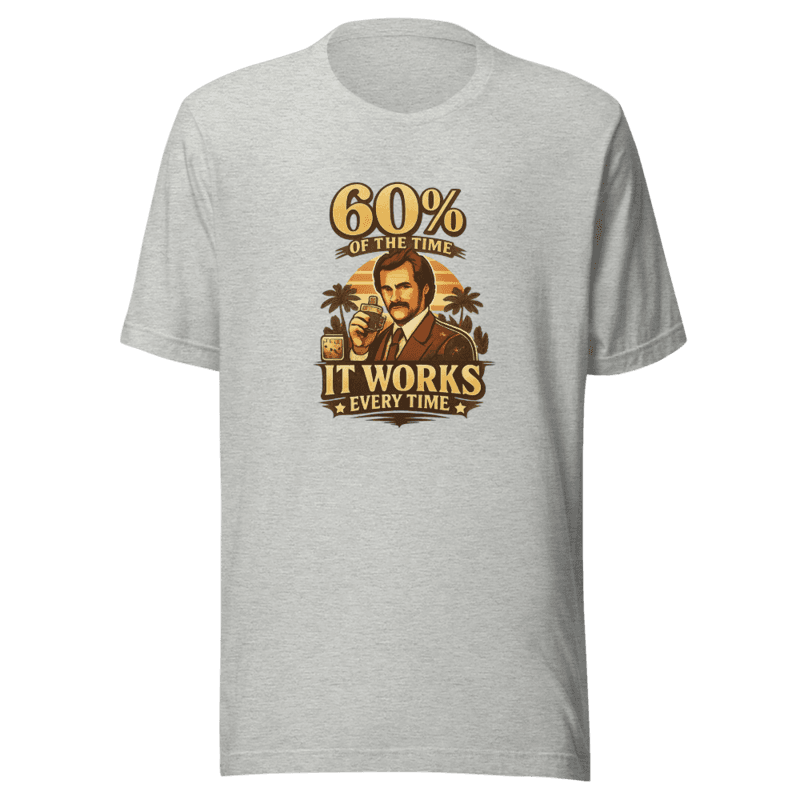 60 Percent Of The Time V1 Tee - T-Shirt