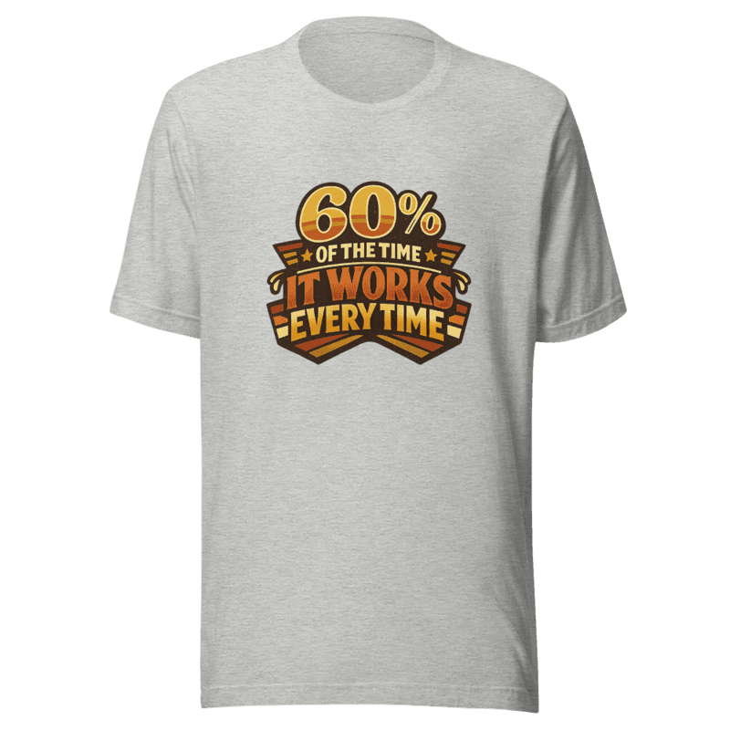 60 Percent Of The Time V2 Tee - T-Shirt