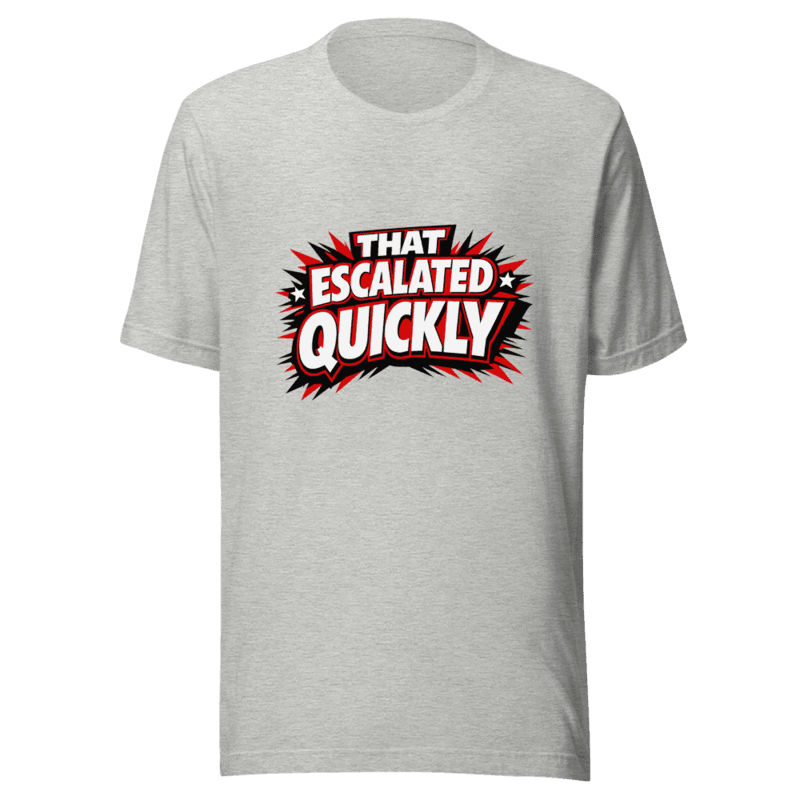 That Escalated Quickly V1 Tee - T-Shirt