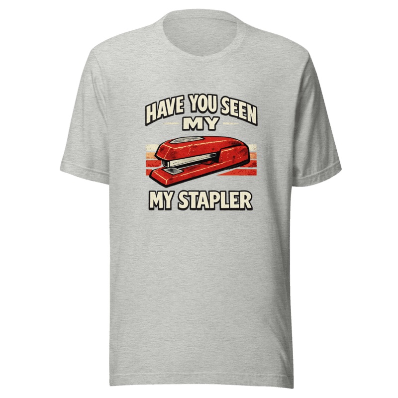 I Believe You Have My Stapler V2 Tee - T-Shirt