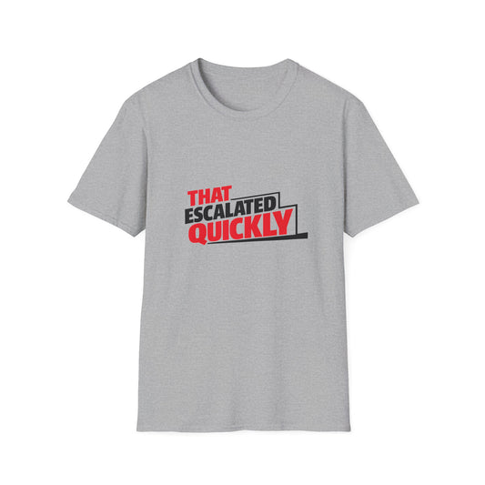 That Escalated Quickly Bold Statement Tee