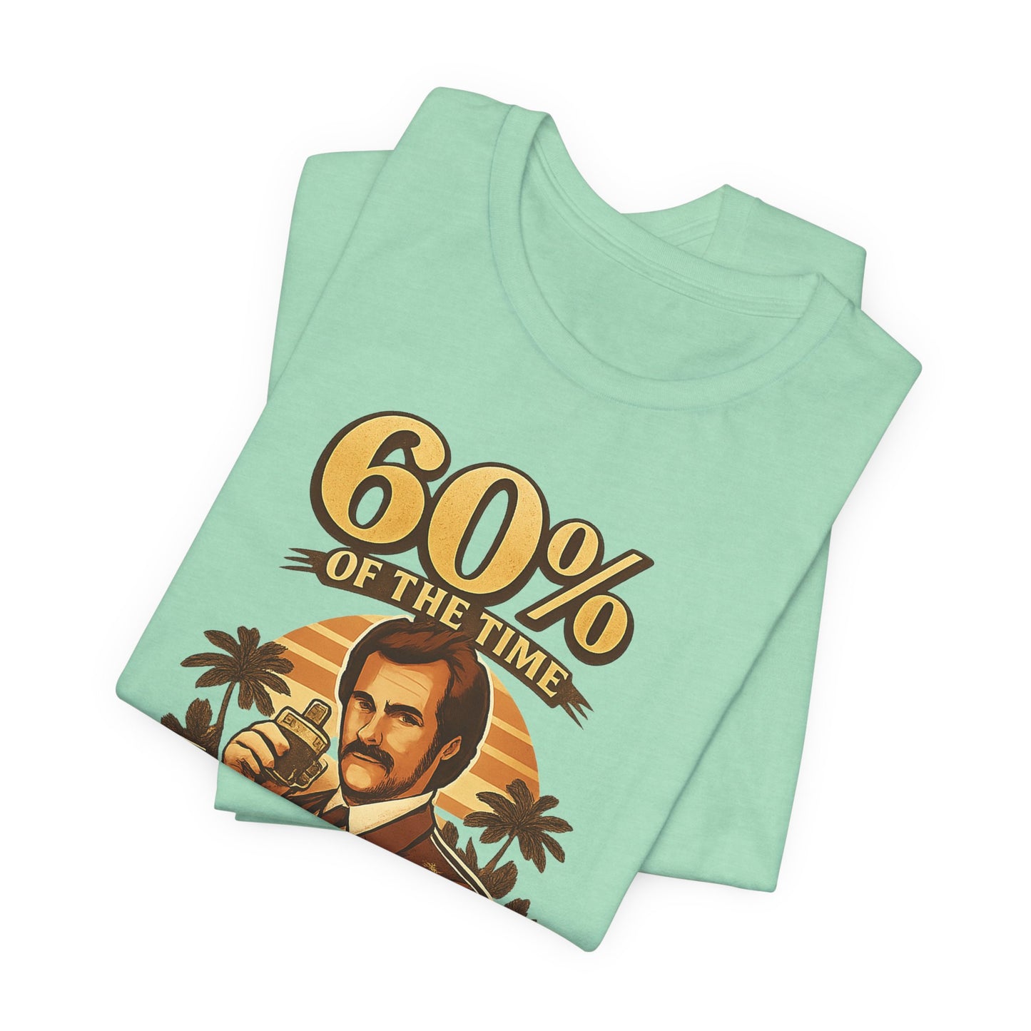 60% Of The Time Vintage Tee